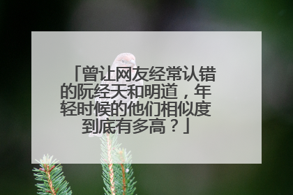 曾让网友经常认错的阮经天和明道，年轻时候的他们相似度到底有多高？