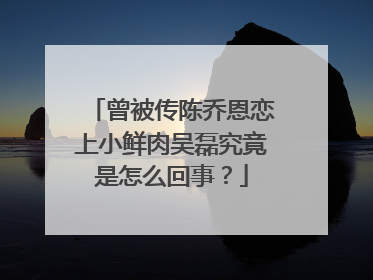 曾被传陈乔恩恋上小鲜肉吴磊究竟是怎么回事?