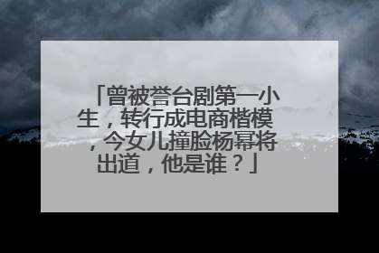 曾被誉台剧第一小生,转行成电商楷模,今女儿撞脸杨幂将出道,他是谁?