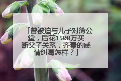 曾被迫与儿子对簿公堂，后花1500万买断父子关系，齐秦的感情纠葛怎样？