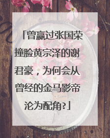 曾赢过张国荣撞脸黄宗泽的谢君豪,为何会从曾经的金马影帝沦为配角?