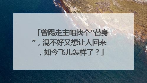 曾踢走主唱找个“替身”，混不好又想让人回来，如今飞儿怎样了？