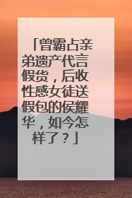 曾霸占亲弟遗产代言假货，后收性感女徒送假包的侯耀华，如今怎样了？
