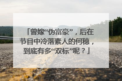 曾嫁“伪富豪”,后在节目中冷落素人的何穗,到底有多“双标”呢?