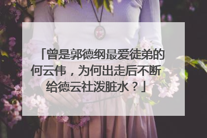 曾是郭德纲最爱徒弟的何云伟，为何出走后不断给德云社泼脏水？