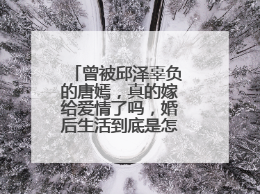 曾被邱泽辜负的唐嫣，真的嫁给爱情了吗，婚后生活到底是怎么样的呢？