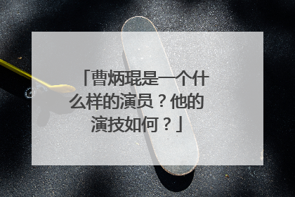 曹炳琨是一个什么样的演员？他的演技如何？