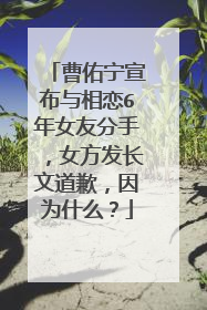曹佑宁宣布与相恋6年女友分手,女方发长文道歉,因为什么?