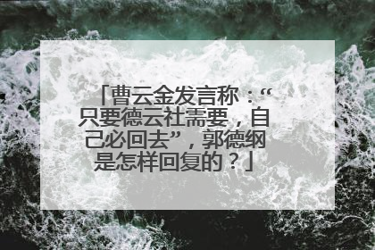 曹云金发言称：“只要德云社需要，自己必回去”，郭德纲是怎样回复的？