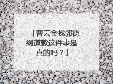 曹云金找郭德纲道歉这件事是真的吗？