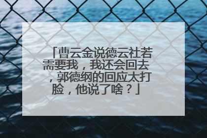 曹云金说德云社若需要我，我还会回去，郭德纲的回应太打脸，他说了啥？
