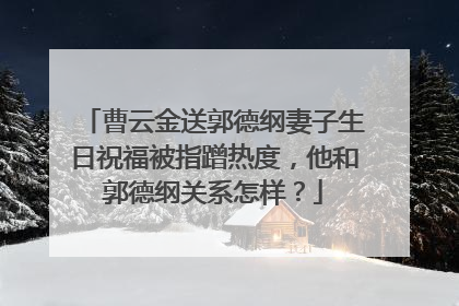 曹云金送郭德纲妻子生日祝福被指蹭热度,他和郭德纲关系怎样?