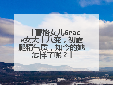 曹格女儿Grace女大十八变，初露腿精气质，如今的她怎样了呢？