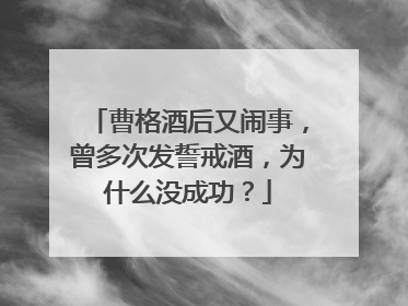 曹格酒后又闹事,曾多次发誓戒酒,为什么没成功?