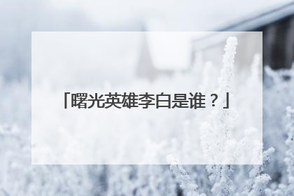 曙光英雄李白是谁?