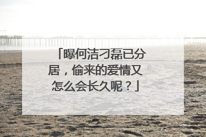 曝何洁刁磊已分居,偷来的爱情又怎么会长久呢?