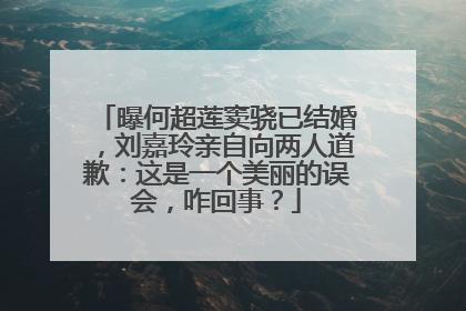 曝何超莲窦骁已结婚，刘嘉玲亲自向两人道歉：这是一个美丽的误会，咋回事？