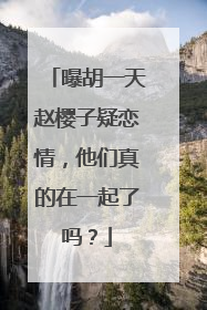 曝胡一天赵樱子疑恋情,他们真的在一起了吗?
