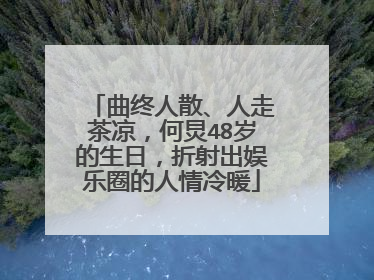 曲终人散、人走茶凉，何炅48岁的生日，折射出娱乐圈的人情冷暖