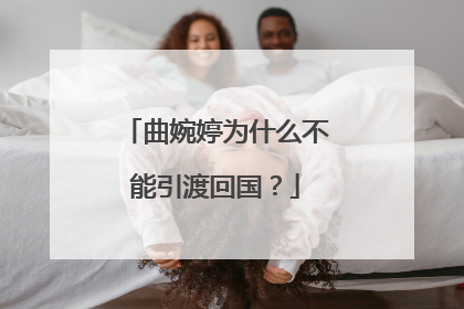 曲婉婷为什么不能引渡回国？