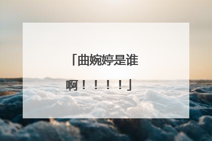 曲婉婷是谁啊！！！！