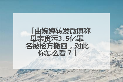 曲婉婷转发微博称母亲贪污3.5亿罪名被检方撤回,对此你怎么看?