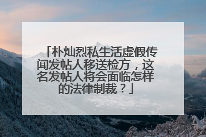 朴灿烈私生活虚假传闻发帖人移送检方，这名发帖人将会面临怎样的法律制裁？