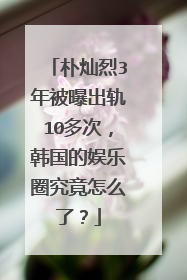 朴灿烈3年被曝出轨10多次,韩国的娱乐圈究竟怎么了?