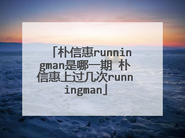 朴信惠runningman是哪一期 朴信惠上过几次runningman