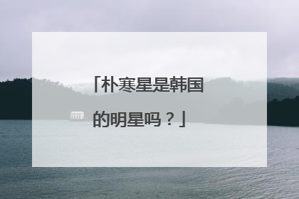 朴寒星是韩国的明星吗？