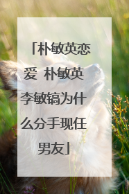 朴敏英恋爱 朴敏英李敏镐为什么分手现任男友