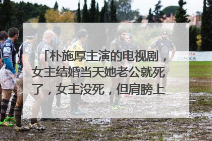 朴施厚主演的电视剧，女主结婚当天她老公就死了，女主没死，但肩膀上有疤，后来朴施厚就跟女主结婚了。这