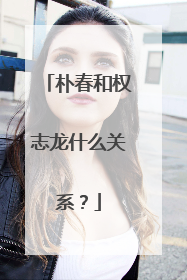 朴春和权志龙什么关系?