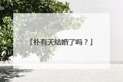 朴有天结婚了吗？