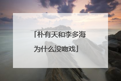朴有天和李多海为什么没吻戏