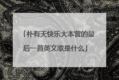 朴有天快乐大本营的最后一首英文歌是什么