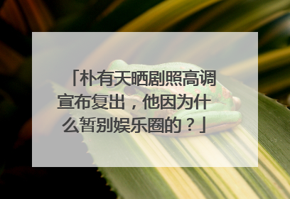 朴有天晒剧照高调宣布复出,他因为什么暂别娱乐圈的?