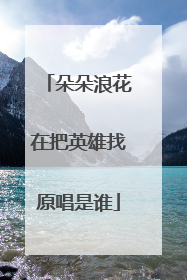 朵朵浪花在把英雄找原唱是谁