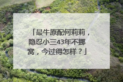 最牛原配何莉莉，隐忍小三43年不挪窝，今过得怎样？