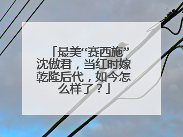 最美“赛西施”沈傲君,当红时嫁乾隆后代,如今怎么样了?