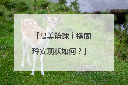 最美篮球主播周玲安现状如何？