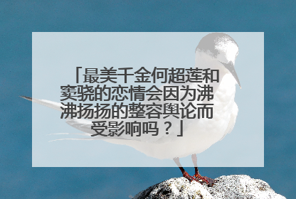 最美千金何超莲和窦骁的恋情会因为沸沸扬扬的整容舆论而受影响吗?