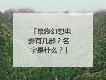 最终幻想电影有几部？名字是什么？