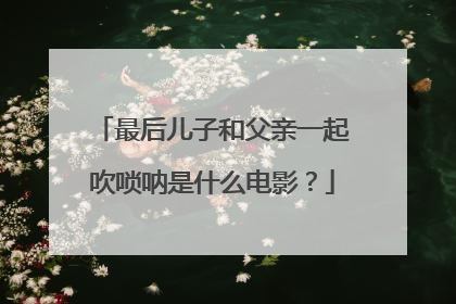 最后儿子和父亲一起吹唢呐是什么电影？