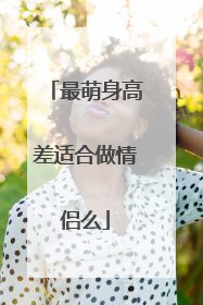 最萌身高差适合做情侣么