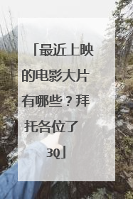 最近上映的电影大片有哪些？拜托各位了 3Q