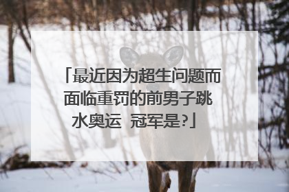 最近因为超生问题而 面临重罚的前男子跳水奥运 冠军是?