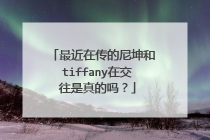 最近在传的尼坤和tiffany在交往是真的吗?