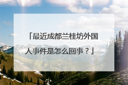 最近成都兰桂坊外国人事件是怎么回事？
