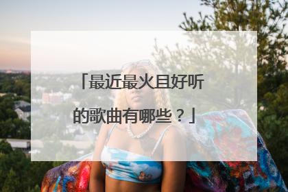 最近最火且好听的歌曲有哪些?